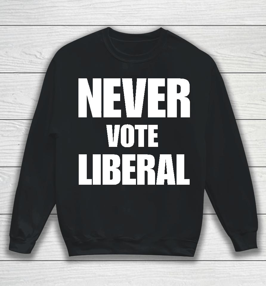 Never Vote Liberal Sweatshirt