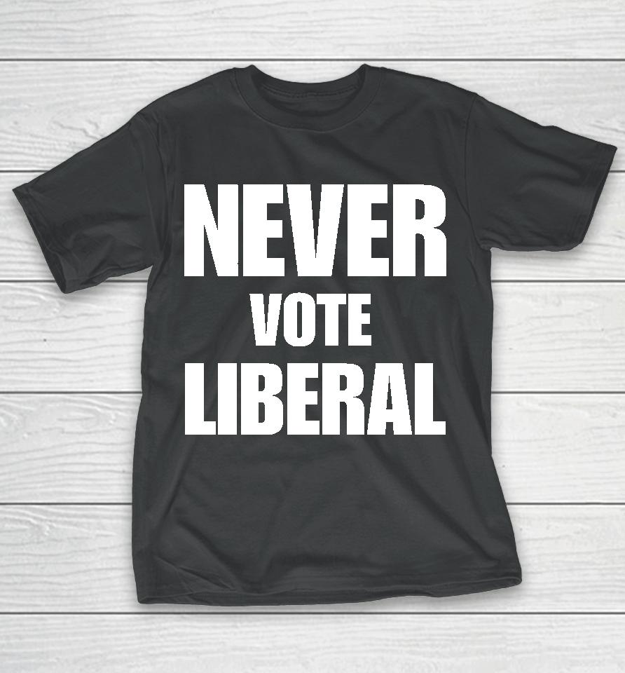 Never Vote Liberal T-Shirt