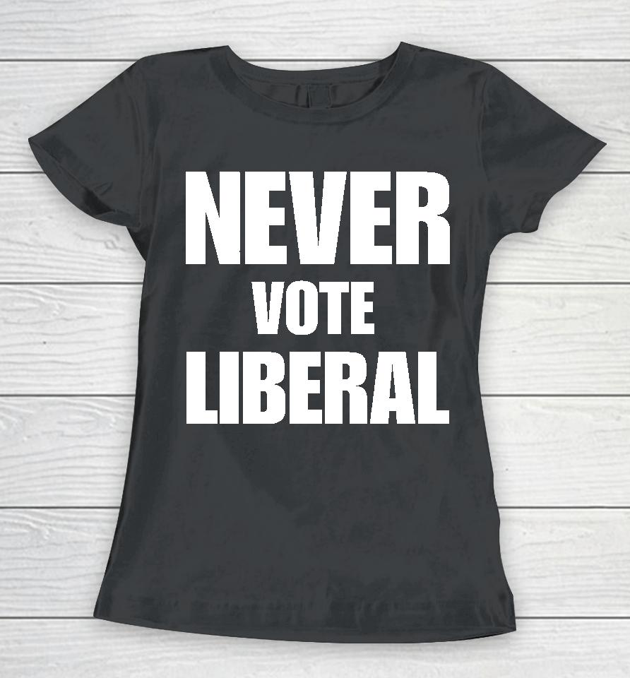Never Vote Liberal Women T-Shirt