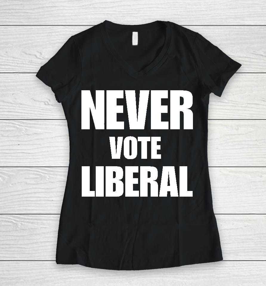Never Vote Liberal Women V-Neck T-Shirt