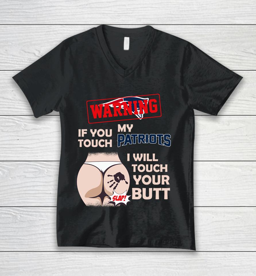 New England Patriots Nfl Football Warning If You Touch My Team I Will Touch My Butt Unisex V-Neck T-Shirt