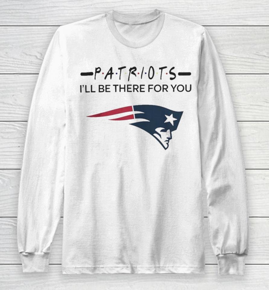 New England Patriots Nfl I’ll Be There For You Logo Long Sleeve T-Shirt