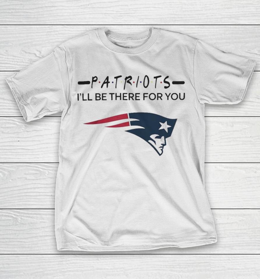 New England Patriots Nfl I’ll Be There For You Logo T-Shirt