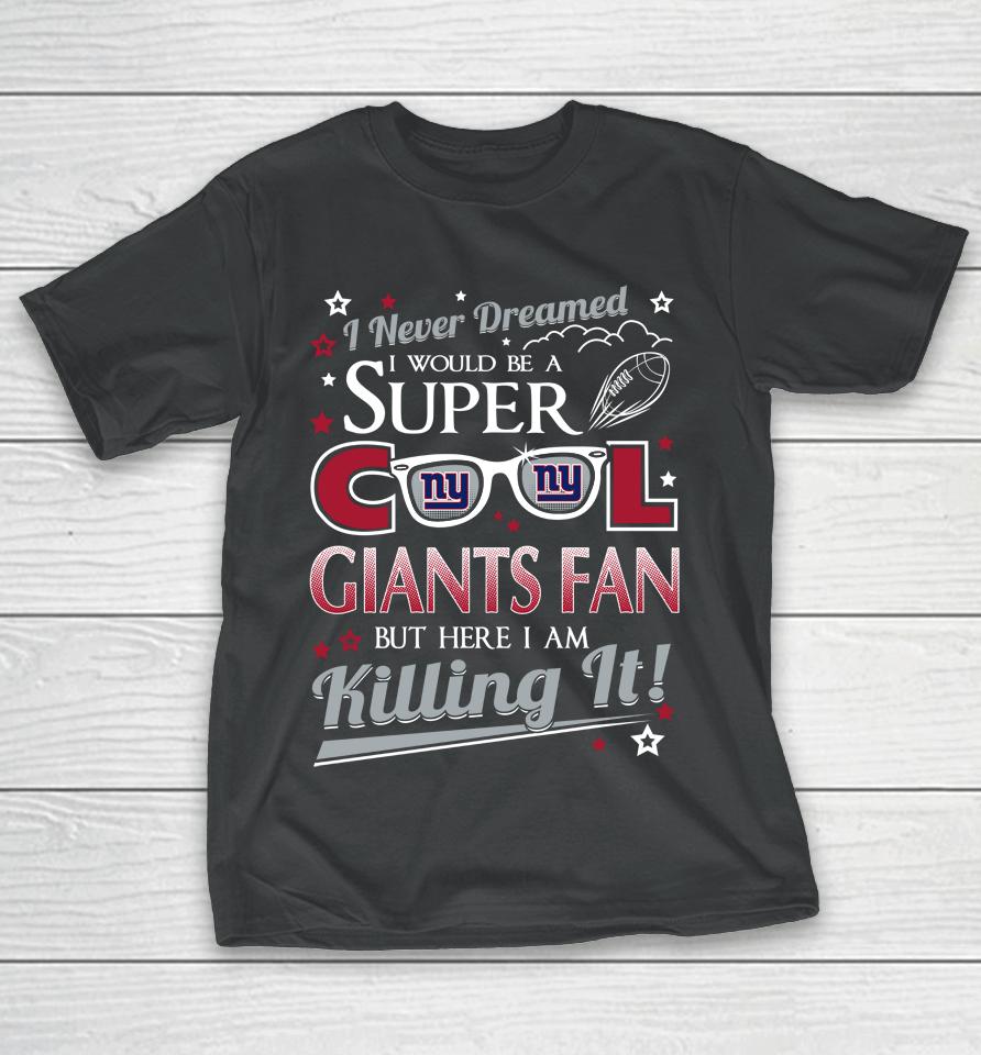 New York Giants Nfl Football I Never Dreamed I Would Be Super Cool Fan T-Shirt