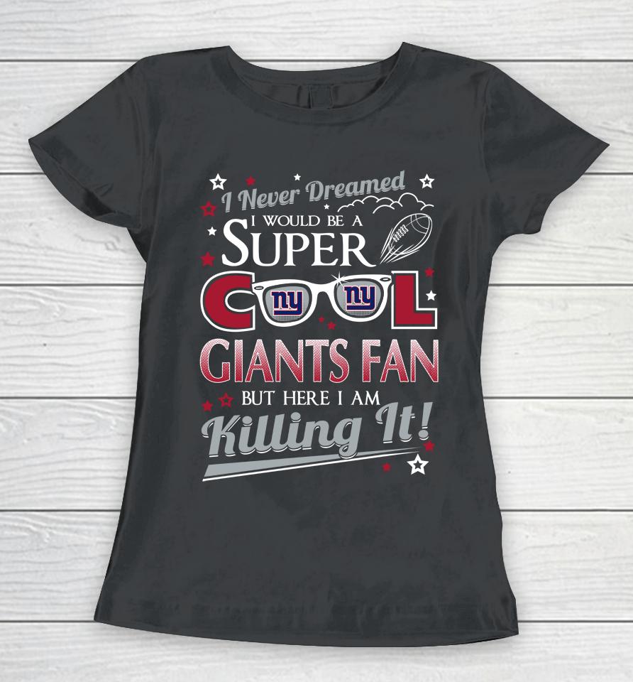 New York Giants Nfl Football I Never Dreamed I Would Be Super Cool Fan Women T-Shirt