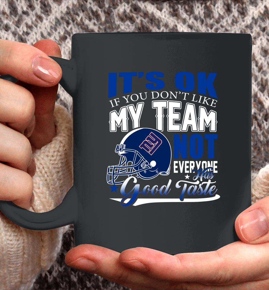 New York Giants Nfl Football You Don't Like My Team Not Everyone Has Good Taste Coffee Mug