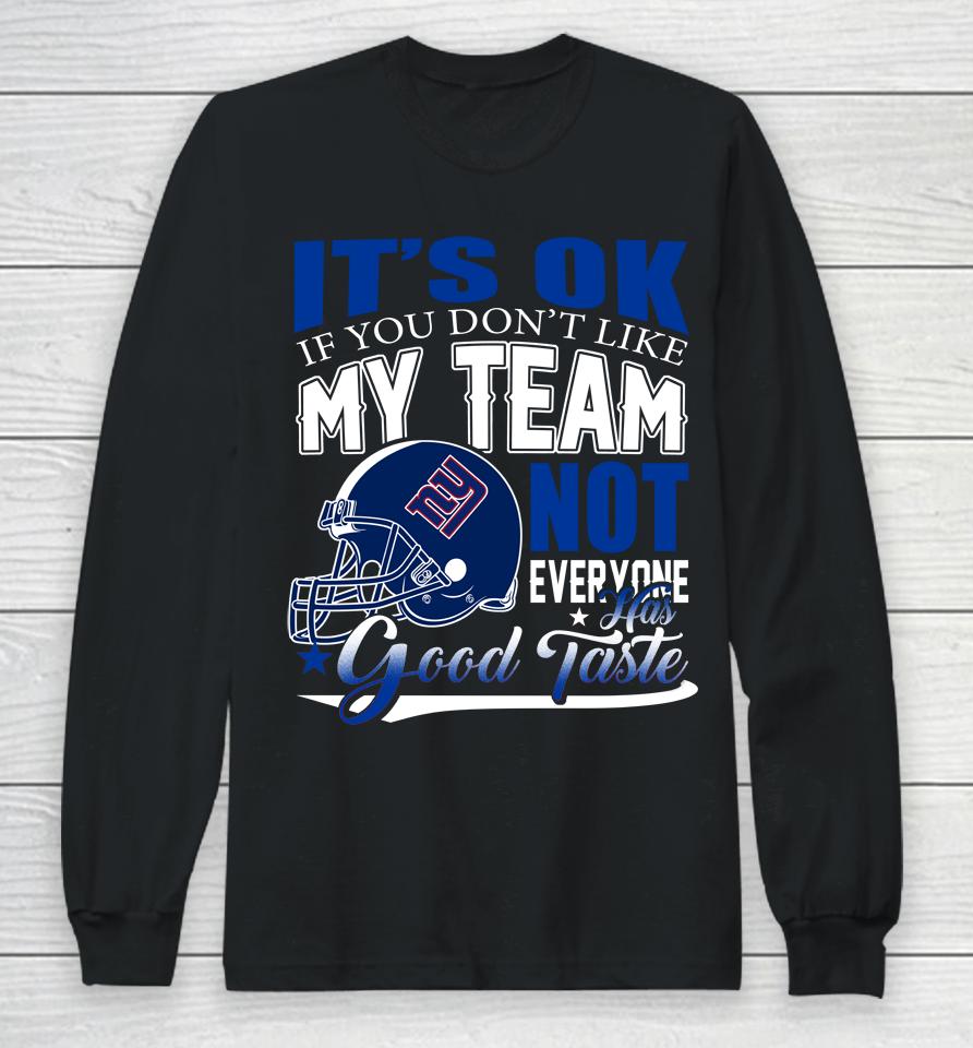 New York Giants Nfl Football You Don't Like My Team Not Everyone Has Good Taste Long Sleeve T-Shirt