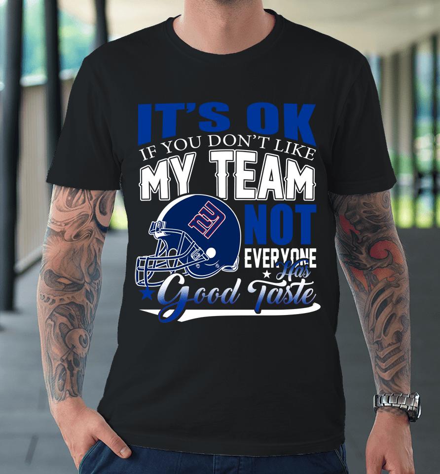 New York Giants Nfl Football You Don't Like My Team Not Everyone Has Good Taste Premium T-Shirt