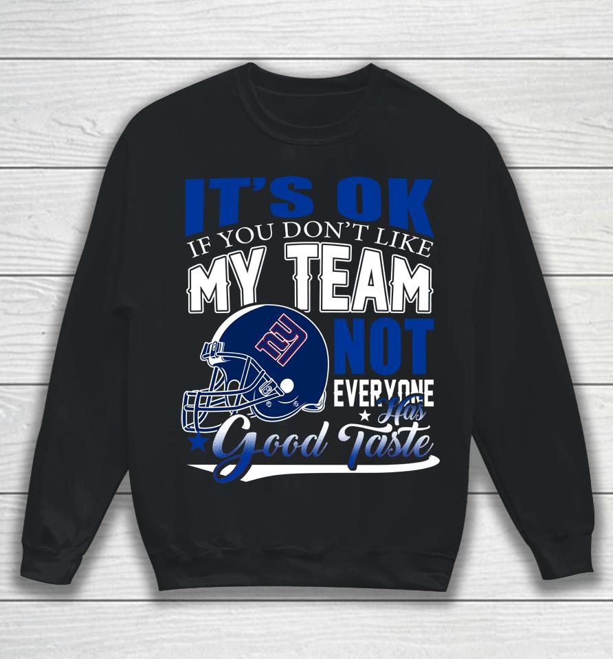 New York Giants Nfl Football You Don't Like My Team Not Everyone Has Good Taste Sweatshirt