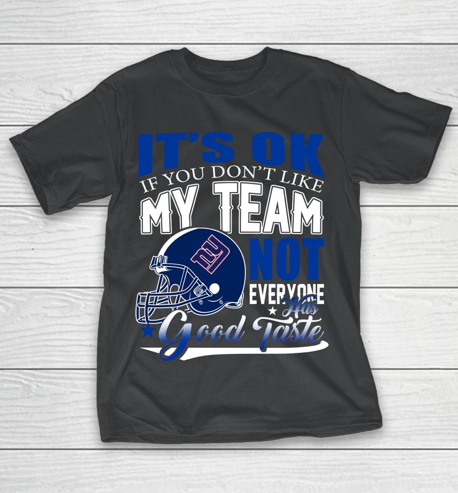 New York Giants Nfl Football You Don't Like My Team Not Everyone Has Good Taste T-Shirt