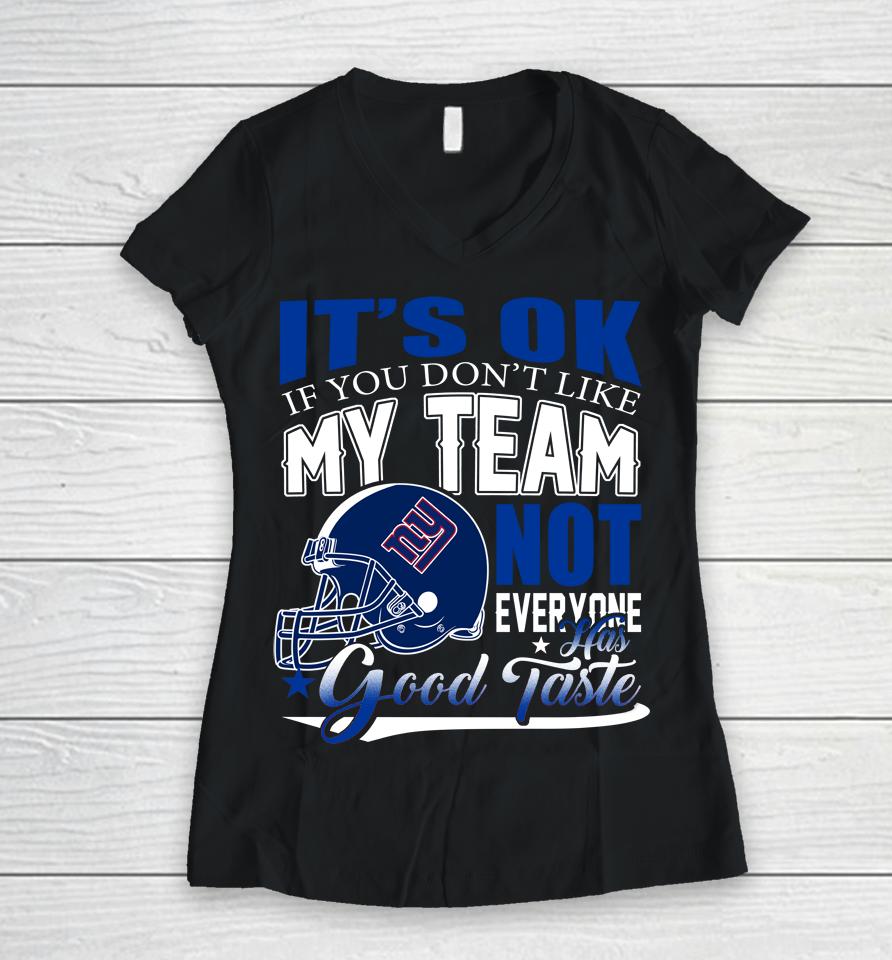 New York Giants Nfl Football You Don't Like My Team Not Everyone Has Good Taste Women V-Neck T-Shirt