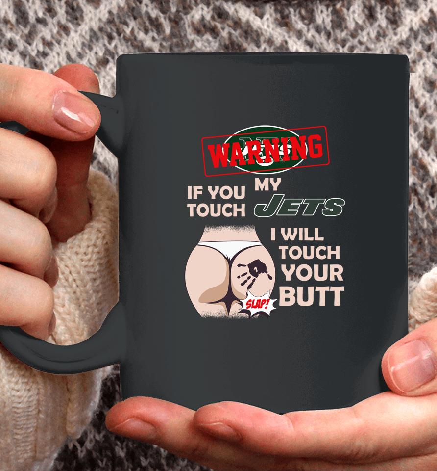 New York Jets Nfl Football Warning If You Touch My Team I Will Touch My Butt Coffee Mug