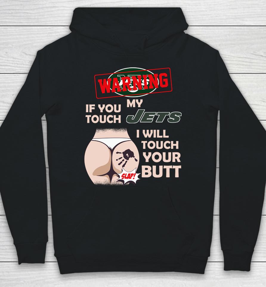 New York Jets Nfl Football Warning If You Touch My Team I Will Touch My Butt Hoodie