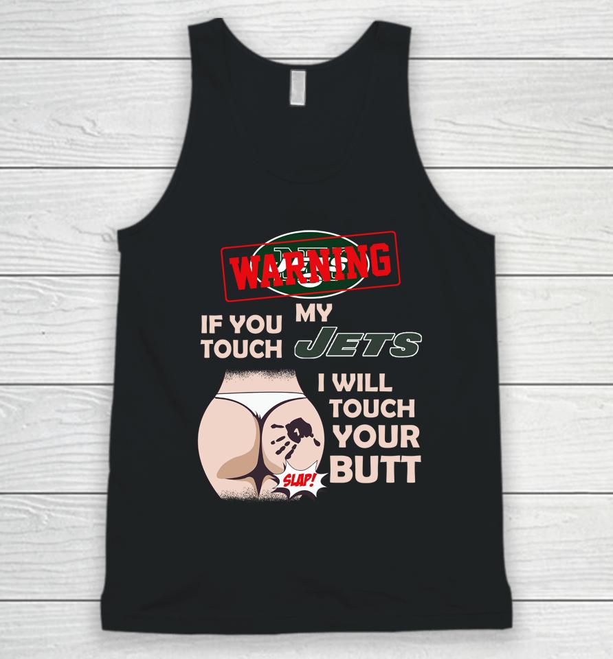 New York Jets Nfl Football Warning If You Touch My Team I Will Touch My Butt Unisex Tank Top