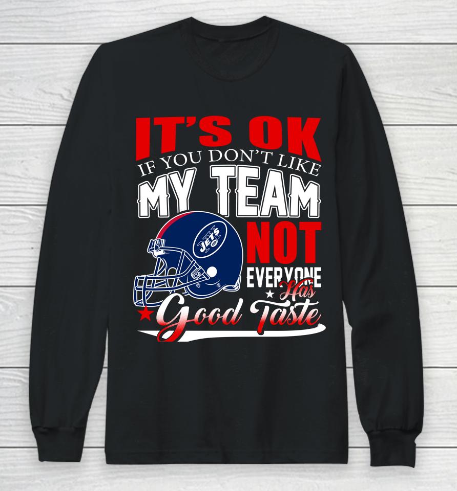 New York Jets Nfl Football You Don't Like My Team Not Everyone Has Good Taste Long Sleeve T-Shirt