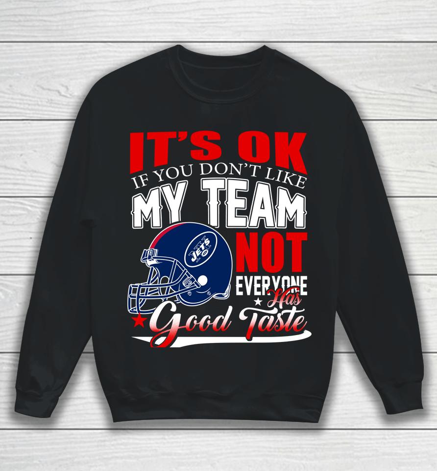 New York Jets Nfl Football You Don't Like My Team Not Everyone Has Good Taste Sweatshirt