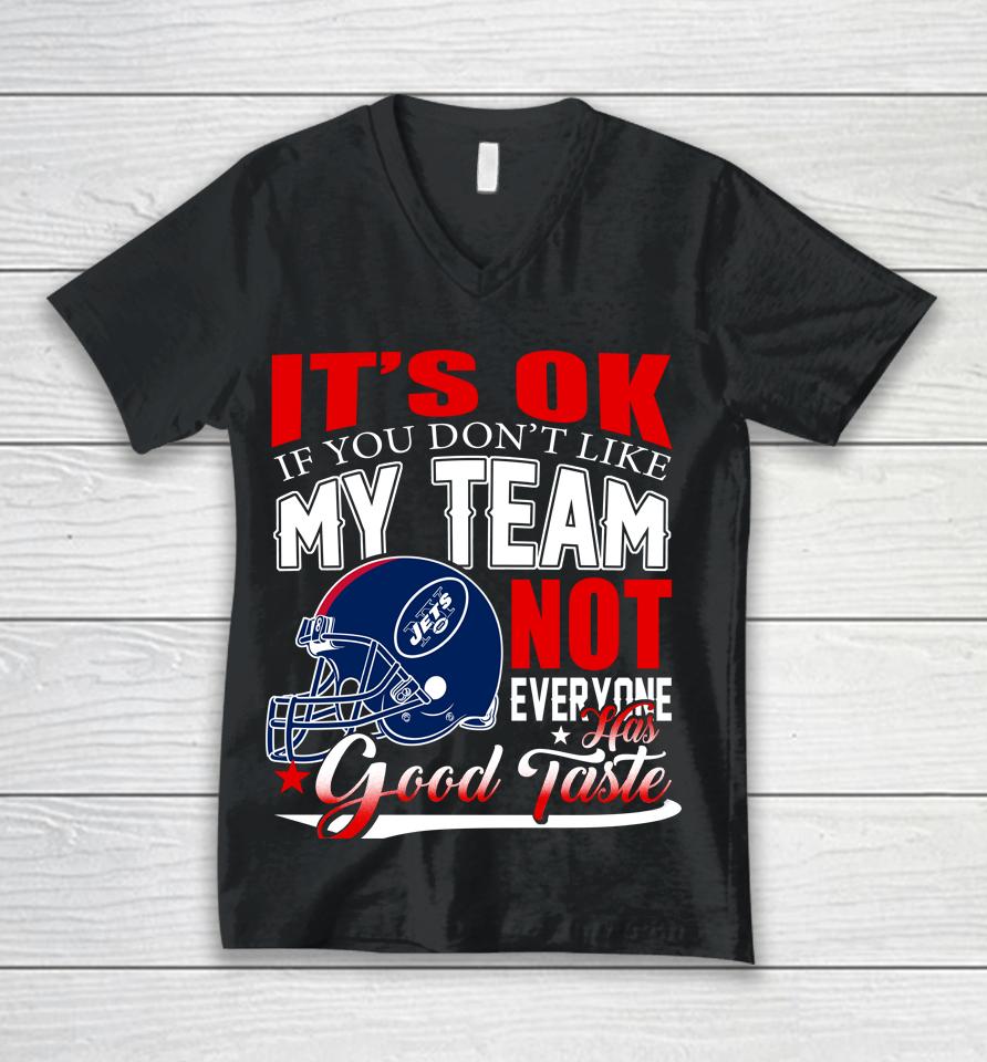 New York Jets Nfl Football You Don't Like My Team Not Everyone Has Good Taste Unisex V-Neck T-Shirt