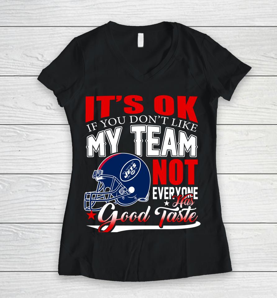 New York Jets Nfl Football You Don't Like My Team Not Everyone Has Good Taste Women V-Neck T-Shirt