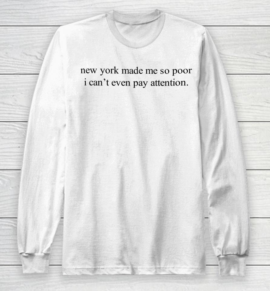 New York Made Me So Poor I Can't Even Pay Attention Long Sleeve T-Shirt