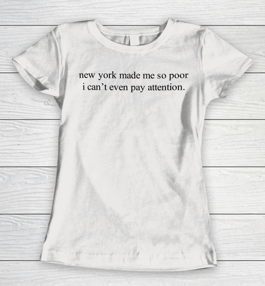 New York Made Me So Poor I Can't Even Pay Attention Women T-Shirt