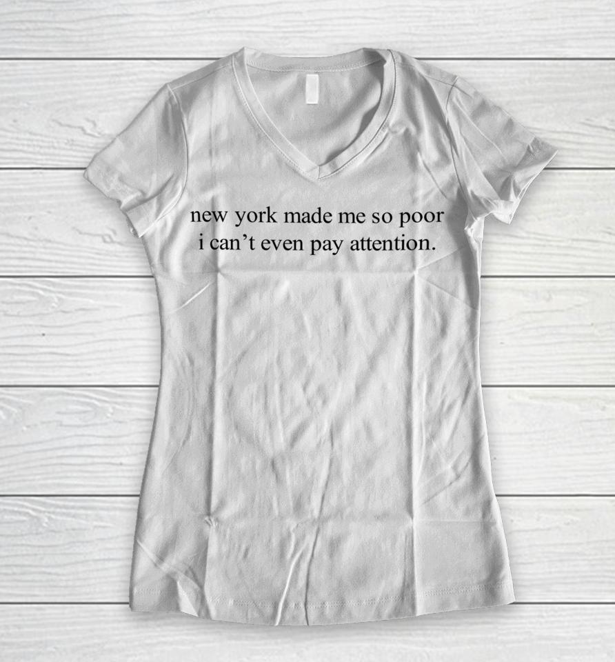 New York Made Me So Poor I Can't Even Pay Attention Women V-Neck T-Shirt