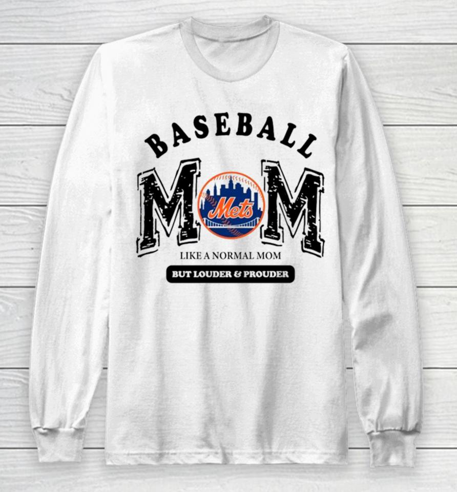 New York Mets Logo Baseball Mom Like A Normal Mom But Louder And Prouder Long Sleeve T-Shirt