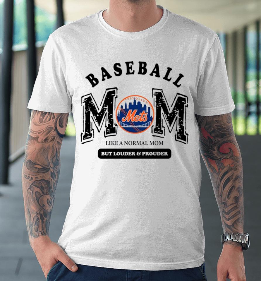 New York Mets Logo Baseball Mom Like A Normal Mom But Louder And Prouder Premium T-Shirt