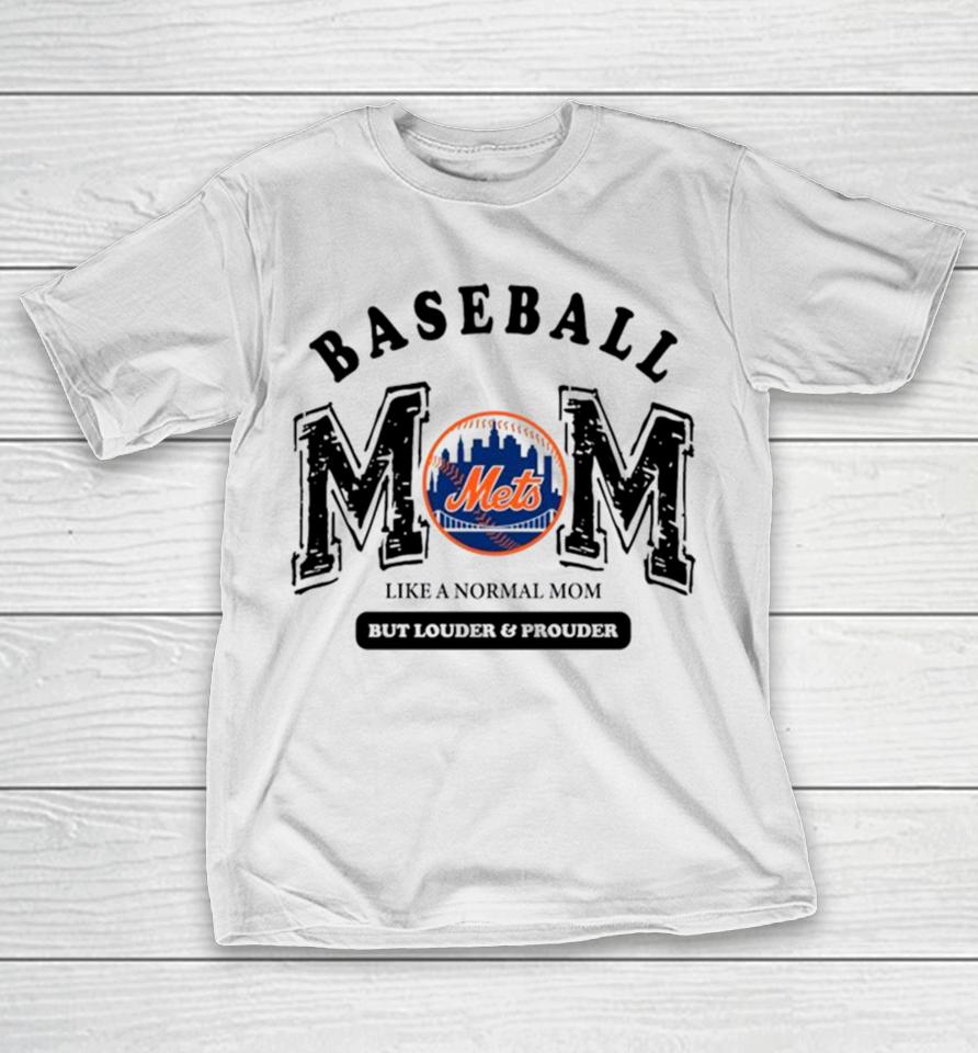 New York Mets Logo Baseball Mom Like A Normal Mom But Louder And Prouder T-Shirt