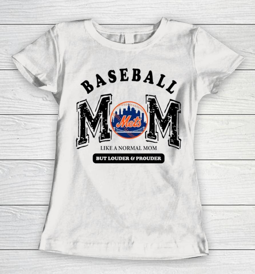 New York Mets Logo Baseball Mom Like A Normal Mom But Louder And Prouder Women T-Shirt