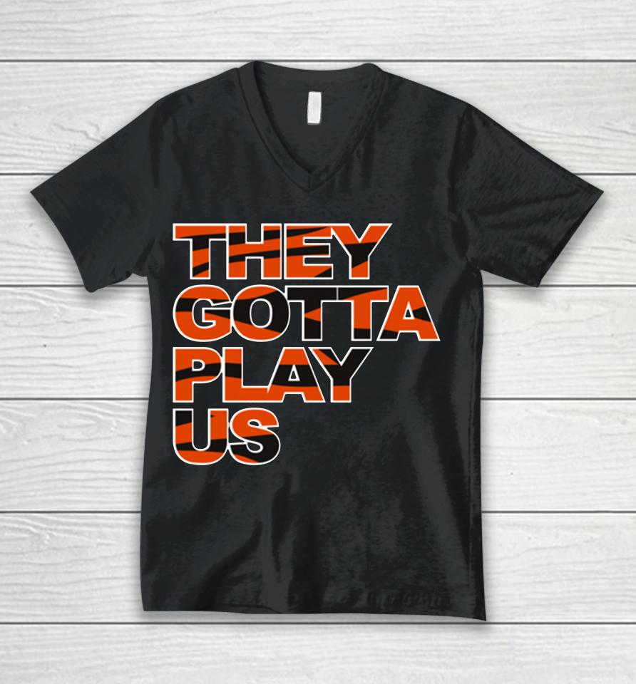 Nfl Cincinnati Bengals Football They Gotta Play Us Unisex V-Neck T-Shirt