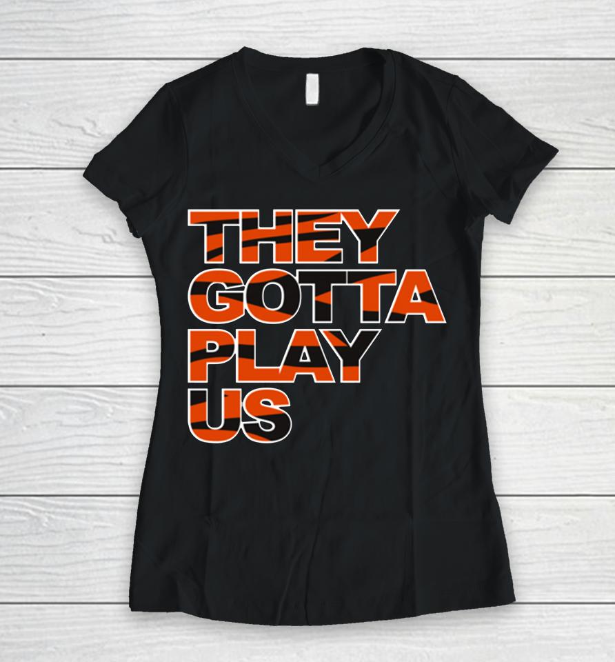 Nfl Cincinnati Bengals Football They Gotta Play Us Women V-Neck T-Shirt