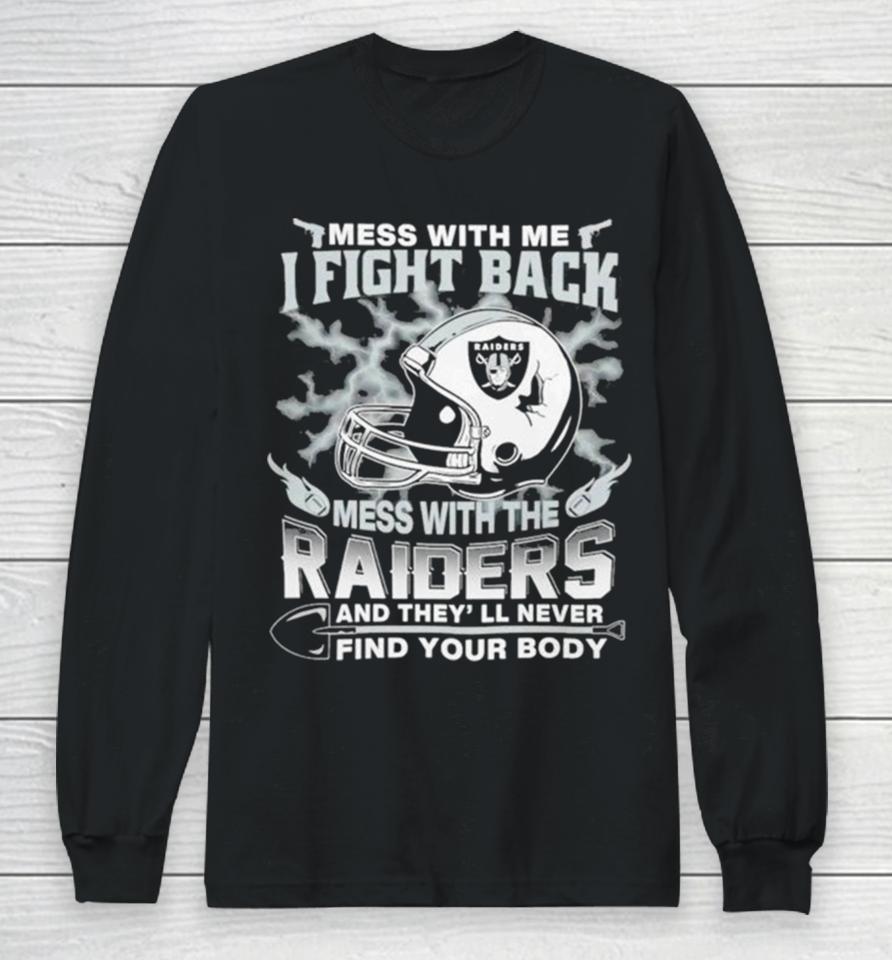 Nfl Football Las Vegas Raiders Mess With Me I Fight Back Mess With My Team And They’ll Never Find Your Body Long Sleeve T-Shirt
