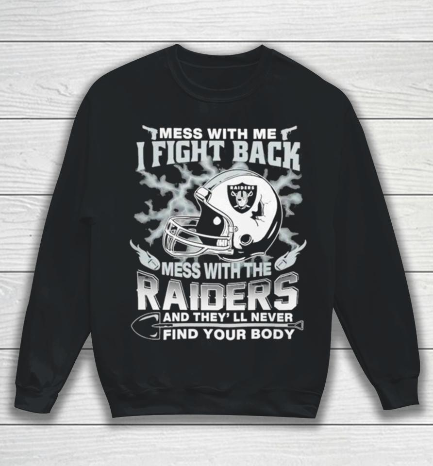 Nfl Football Las Vegas Raiders Mess With Me I Fight Back Mess With My Team And They’ll Never Find Your Body Sweatshirt