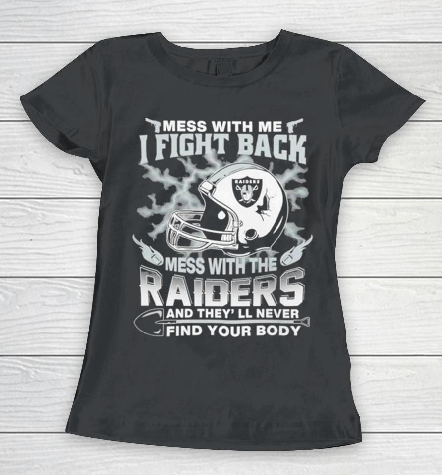 Nfl Football Las Vegas Raiders Mess With Me I Fight Back Mess With My Team And They’ll Never Find Your Body Women T-Shirt