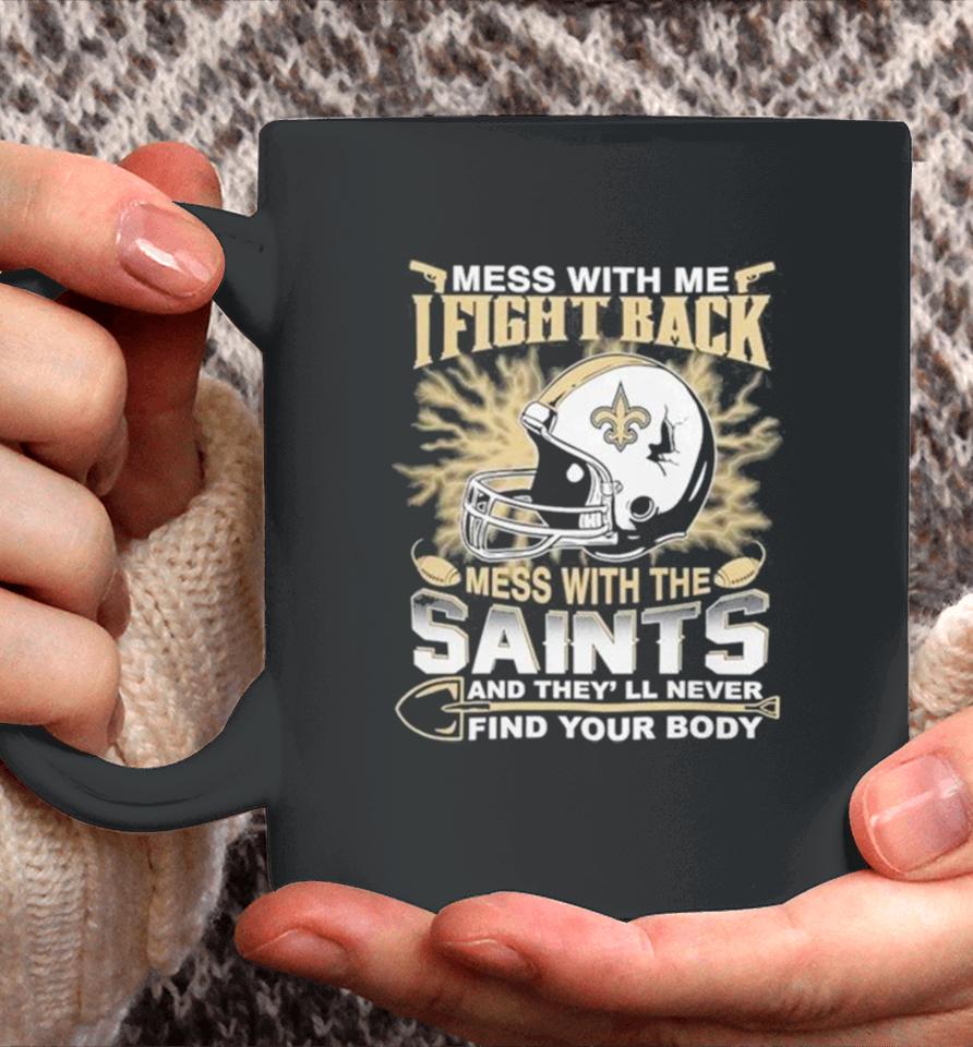 Nfl Football New Orleans Saints Mess With Me I Fight Back Mess With My Team And They’ll Never Find Your Body Coffee Mug