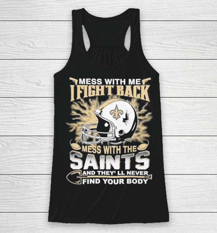 Nfl Football New Orleans Saints Mess With Me I Fight Back Mess With My Team And They’ll Never Find Your Body Racerback Tank