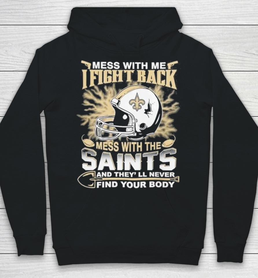 Nfl Football New Orleans Saints Mess With Me I Fight Back Mess With My Team And They’ll Never Find Your Body Hoodie
