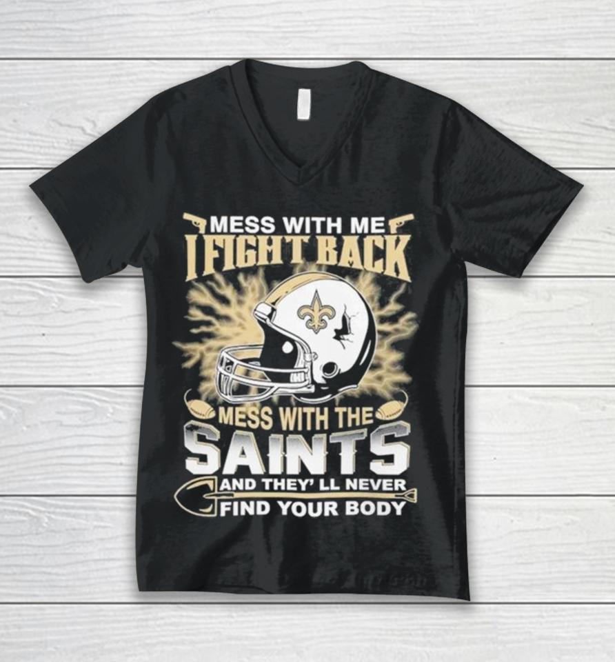 Nfl Football New Orleans Saints Mess With Me I Fight Back Mess With My Team And They’ll Never Find Your Body Unisex V-Neck T-Shirt