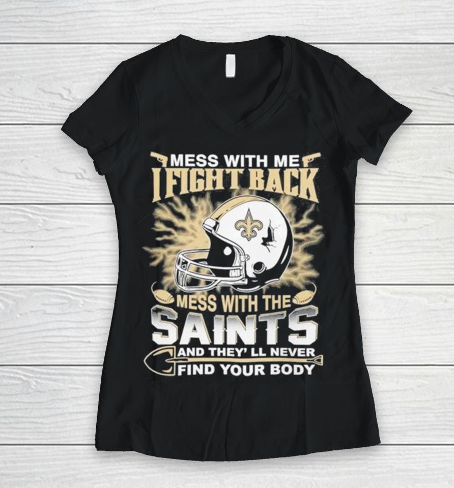 Nfl Football New Orleans Saints Mess With Me I Fight Back Mess With My Team And They’ll Never Find Your Body Women V-Neck T-Shirt