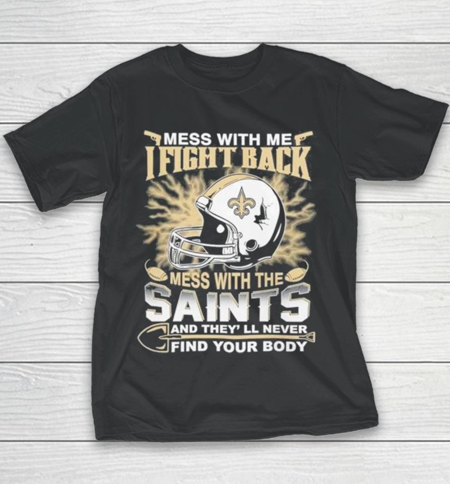 Nfl Football New Orleans Saints Mess With Me I Fight Back Mess With My Team And They’ll Never Find Your Body Youth T-Shirt