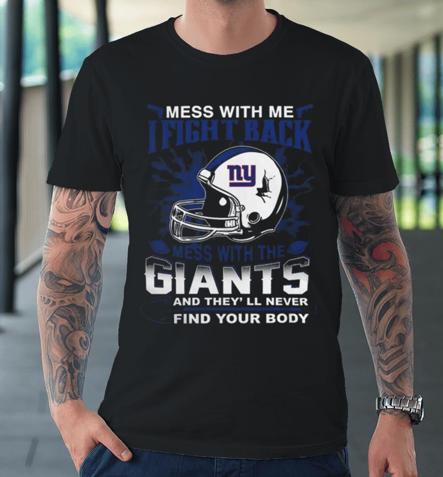 Nfl Football New York Giants Mess With Me I Fight Back Mess With My Team And They’ll Never Find Your Body Premium T-Shirt