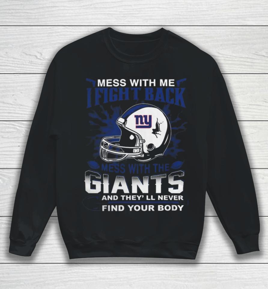 Nfl Football New York Giants Mess With Me I Fight Back Mess With My Team And They’ll Never Find Your Body Sweatshirt