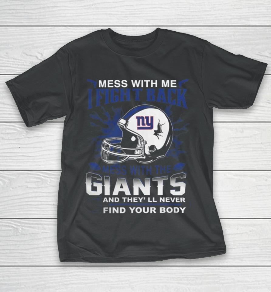 Nfl Football New York Giants Mess With Me I Fight Back Mess With My Team And They’ll Never Find Your Body T-Shirt