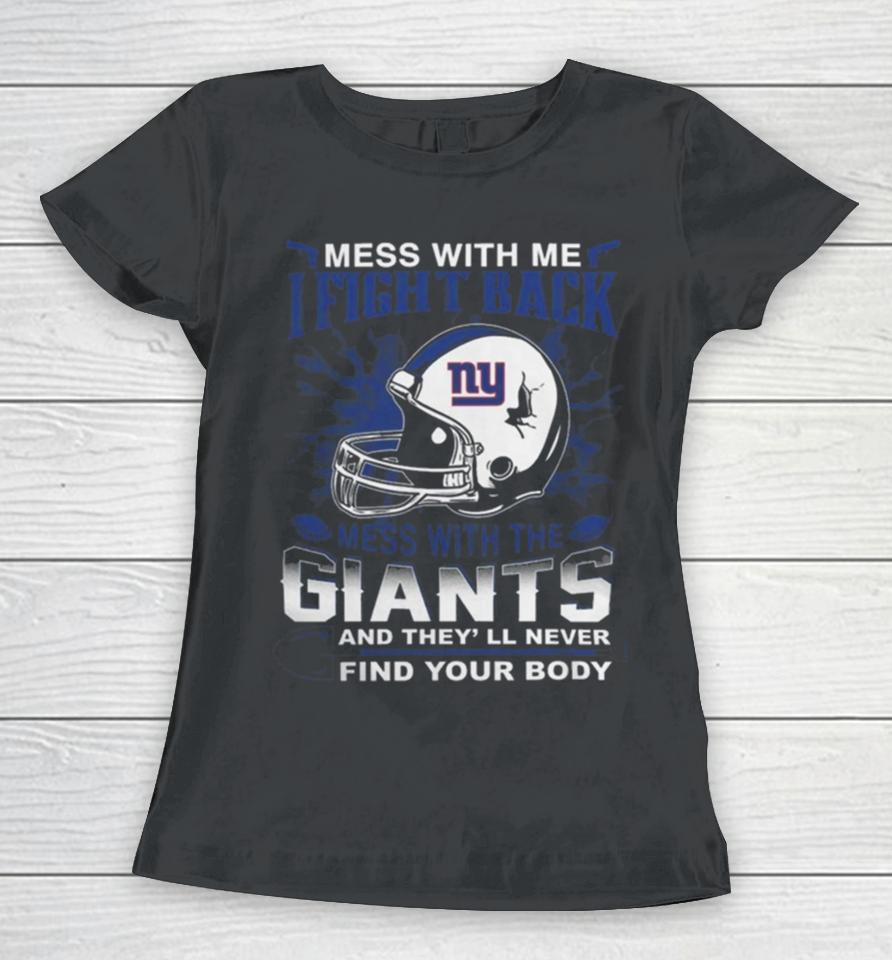 Nfl Football New York Giants Mess With Me I Fight Back Mess With My Team And They’ll Never Find Your Body Women T-Shirt