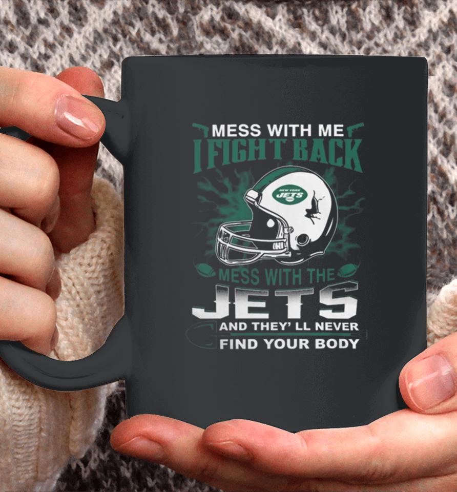 Nfl Football New York Jets Mess With Me I Fight Back Mess With My Team And They’ll Never Find Your Body Coffee Mug