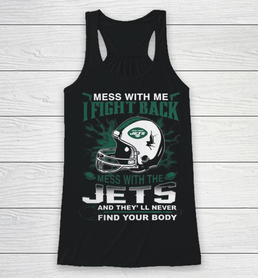 Nfl Football New York Jets Mess With Me I Fight Back Mess With My Team And They’ll Never Find Your Body Racerback Tank