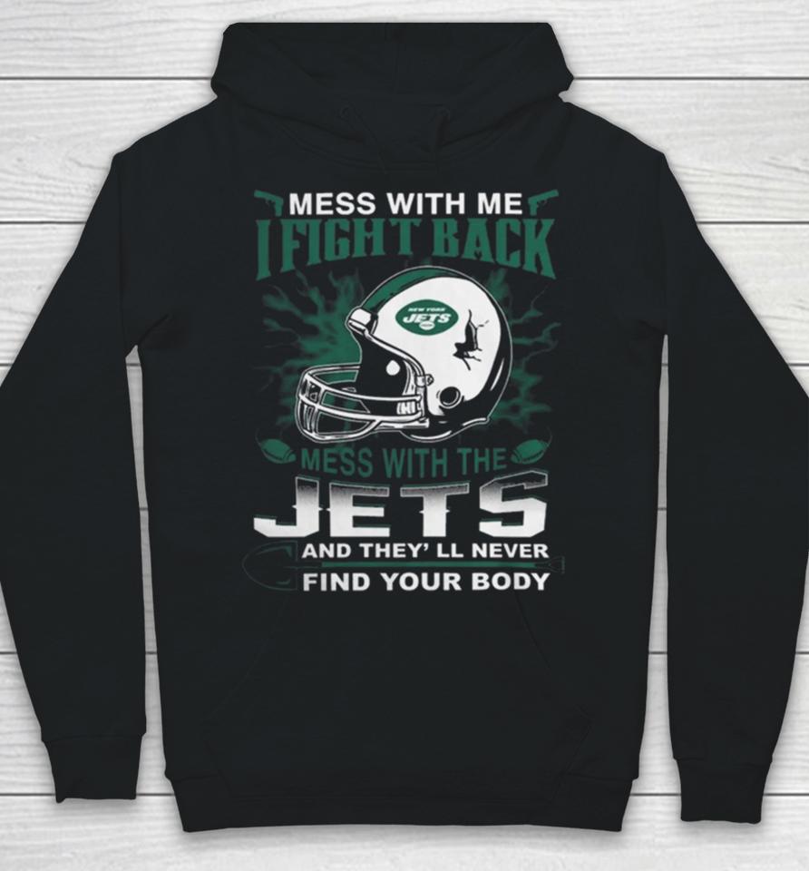Nfl Football New York Jets Mess With Me I Fight Back Mess With My Team And They’ll Never Find Your Body Hoodie