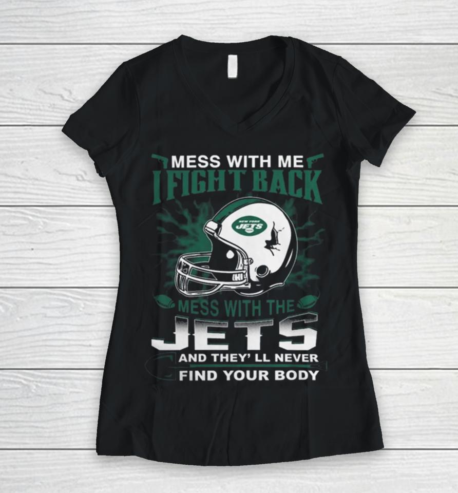 Nfl Football New York Jets Mess With Me I Fight Back Mess With My Team And They’ll Never Find Your Body Women V-Neck T-Shirt