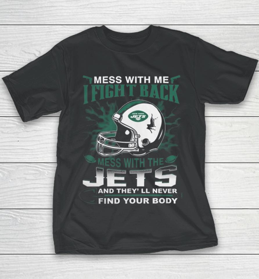 Nfl Football New York Jets Mess With Me I Fight Back Mess With My Team And They’ll Never Find Your Body Youth T-Shirt