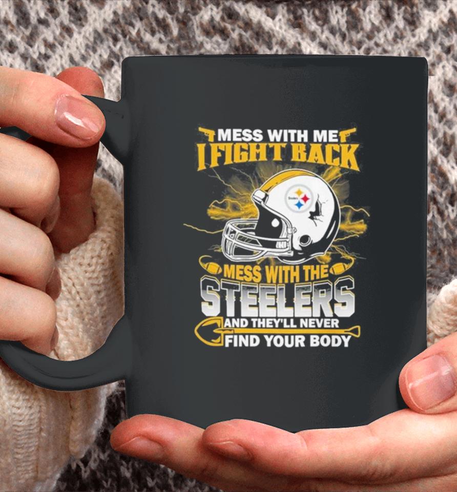 Nfl Football Pittsburgh Steelers Mess With Me I Fight Back Mess With My Team And They’ll Never Find Your Body Coffee Mug